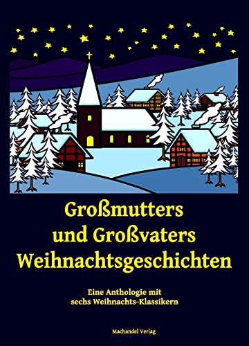 Großmutters und Großvaters Weihnachtsgeschichten: Eine Anthologie mit sechs Weihnachts-Klassikern von Machandel-Verlag